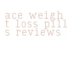 ace weight loss pills reviews