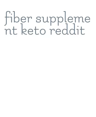 fiber supplement keto reddit