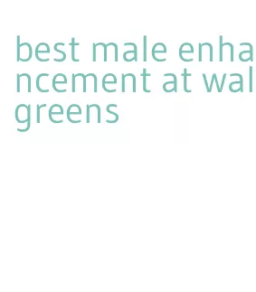 best male enhancement at walgreens