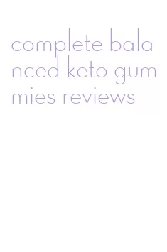 complete balanced keto gummies reviews