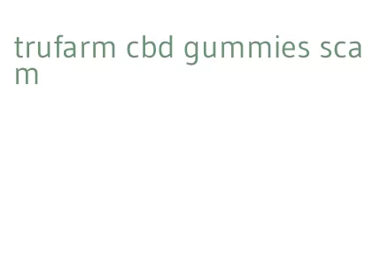 trufarm cbd gummies scam