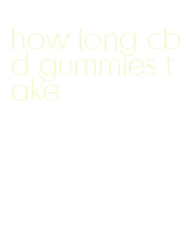 how long cbd gummies take