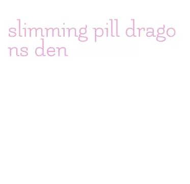 slimming pill dragons den