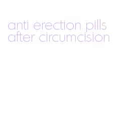 anti erection pills after circumcision