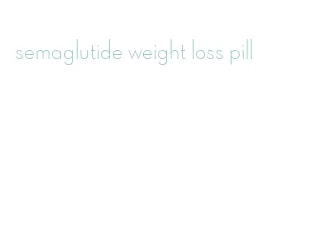 semaglutide weight loss pill