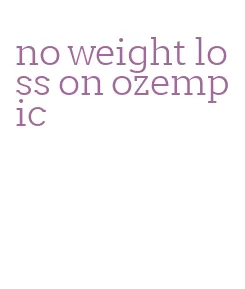 no weight loss on ozempic