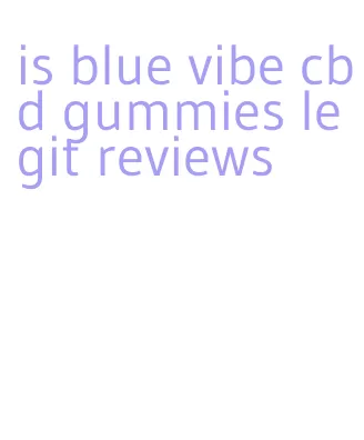 is blue vibe cbd gummies legit reviews