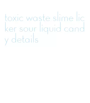 toxic waste slime licker sour liquid candy details