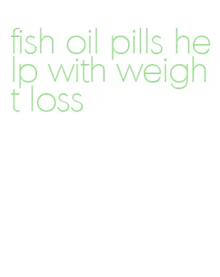 fish oil pills help with weight loss