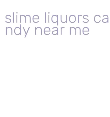 slime liquors candy near me