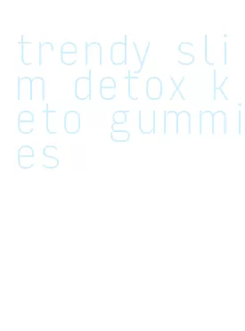 trendy slim detox keto gummies