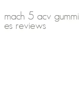 mach 5 acv gummies reviews