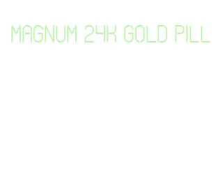 magnum 24k gold pill