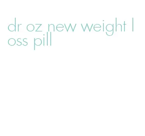 dr oz new weight loss pill