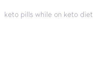 keto pills while on keto diet