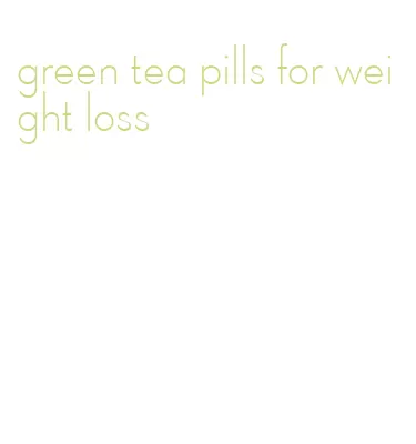 green tea pills for weight loss