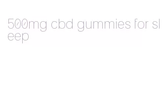 500mg cbd gummies for sleep