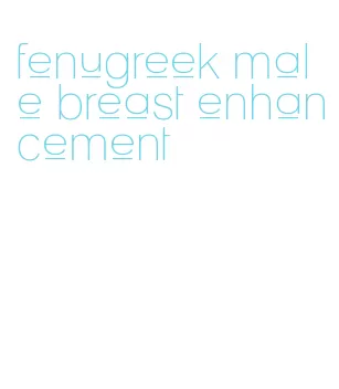 fenugreek male breast enhancement