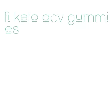 fi keto acv gummies