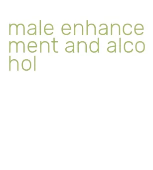 male enhancement and alcohol