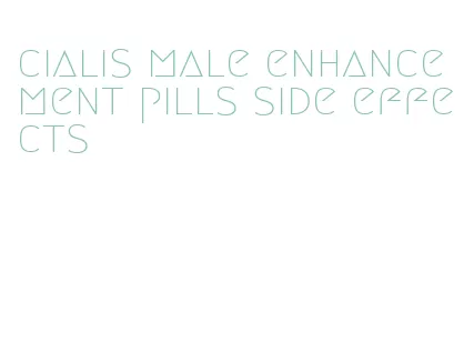 cialis male enhancement pills side effects