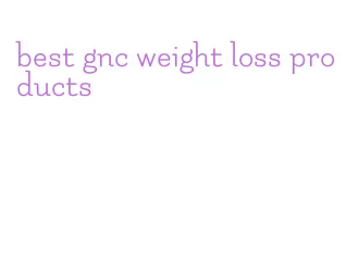 best gnc weight loss products