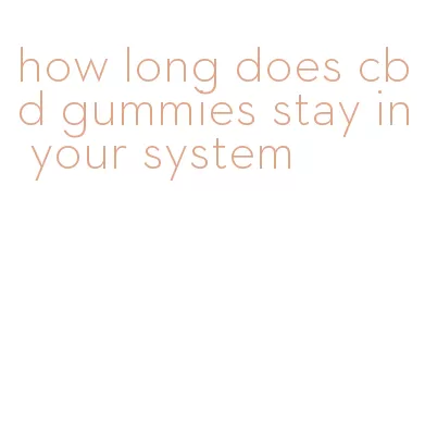 how long does cbd gummies stay in your system