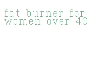 fat burner for women over 40