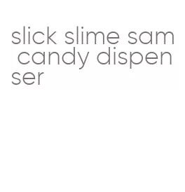 slick slime sam candy dispenser