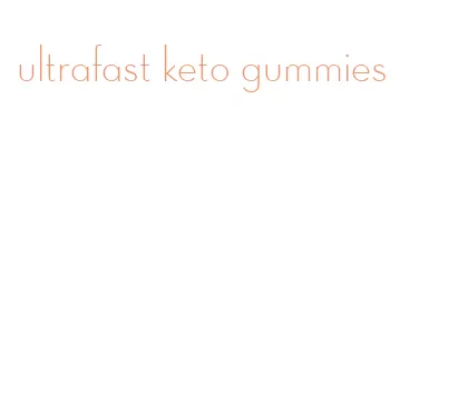 ultrafast keto gummies