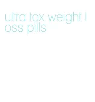 ultra tox weight loss pills