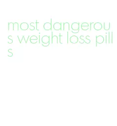 most dangerous weight loss pills