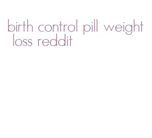 birth control pill weight loss reddit