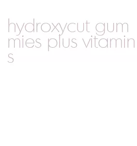 hydroxycut gummies plus vitamins