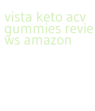 vista keto acv gummies reviews amazon