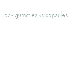 acv gummies vs capsules