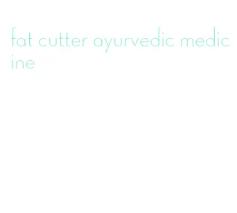 fat cutter ayurvedic medicine