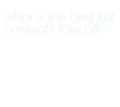 what is the best keto weight loss pill