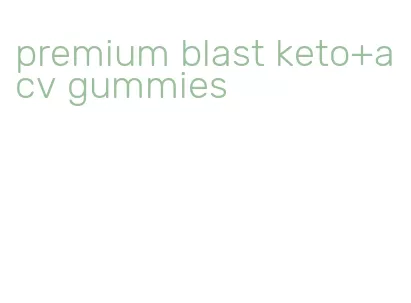 premium blast keto+acv gummies