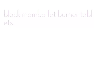 black mamba fat burner tablets