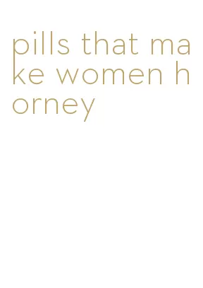 pills that make women horney