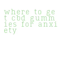 where to get cbd gummies for anxiety