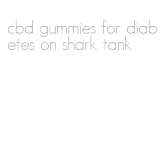 cbd gummies for diabetes on shark tank