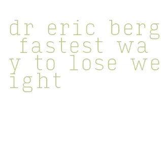 dr eric berg fastest way to lose weight