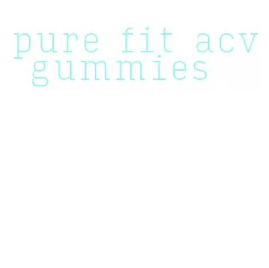 pure fit acv gummies