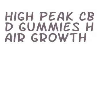 high peak cbd gummies hair growth