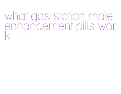 what gas station male enhancement pills work