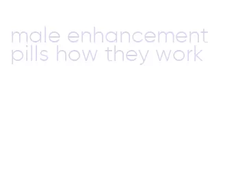 male enhancement pills how they work