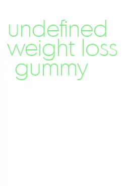 undefined weight loss gummy