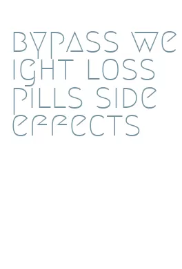 bypass weight loss pills side effects